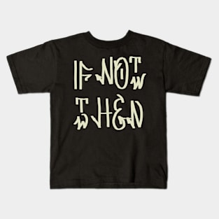 If not now then when Kids T-Shirt